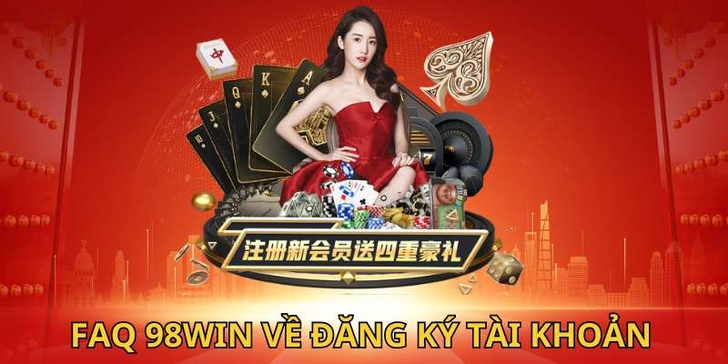 FAQ 98Win về vấn đề đăng ký tài khoản mới